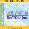 Underestimate MeThatll be fun perfect for cricut users svg png eps dxf download digital file Design 220