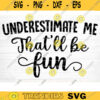Underestimate me Thatll be Fun Svg File Funny Quote Vector Printable Clipart Funny Saying Sarcastic Quote Svg Funny Quote Decal Cricut Design 122 copy
