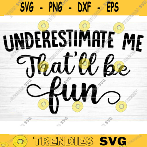 Underestimate me Thatll be Fun Svg File Funny Quote Vector Printable Clipart Funny Saying Sarcastic Quote Svg Funny Quote Decal Cricut Design 122 copy