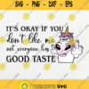 Unicorn Its Okay If You Dont Like Me Not Everyone Has Good Taste Svg Png