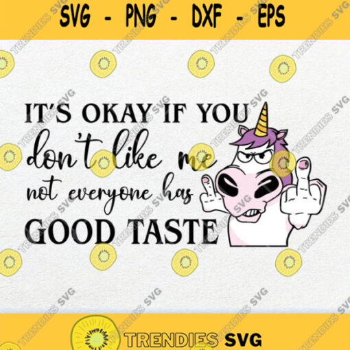 Unicorn Its Okay If You Dont Like Me Not Everyone Has Good Taste Svg Png