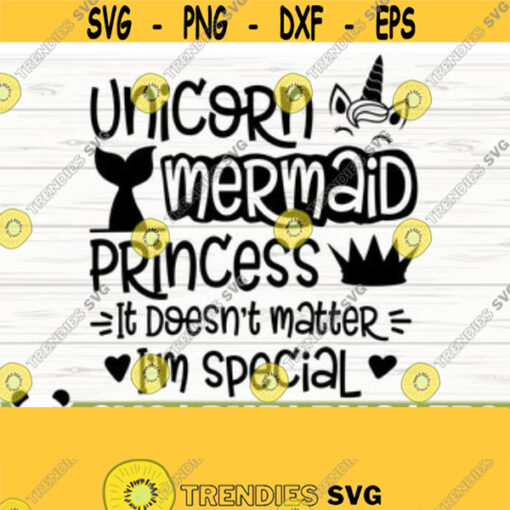 Unicorn Mermaid Princess It Doesnt Matter Im Special Girl Svg Unicorn Svg Mermaid Svg Princess Svg Unicorn Mom Svg Cricut Svg Design 20