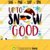 Up To Snow Good Funny Christmas Svg Christmas Quote Svg Holiday Svg Winter Svg Christmas Sign Svg Christmas Shirt Svg Christmas dxf Design 333