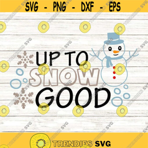 Up To Snow Good Svg Christmas Svg Snowman Svg Snowflake Svg Boy Snowman Svg Holiday Svg silhouette cricut cut file svg dxf eps png .jpg