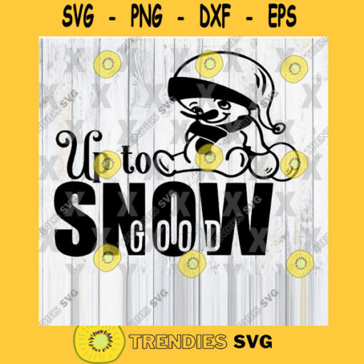 Up to Snow Good Svg Dxf Eps Png Jpg Digital Download