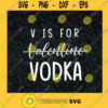 V Is For Vodka not Valentine SVG Idea for Perfect Gift Gift for Everyone Digital Files Cut Files For Cricut Instant Download Vector Download Print Files