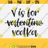 V is for Vodka Svg Files for Cricut Valentine Svg Valentines Day SvgPngEpsDxfPdf Valentines Shirt Svg Valentines Day Cut File Design 591