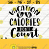 Vacation Calories Dont Count Summer Svg Summer Quote Svg Beach Svg Vacation Svg Travel Svg Tropical Svg Outdoor Svg Summer dxf Design 245