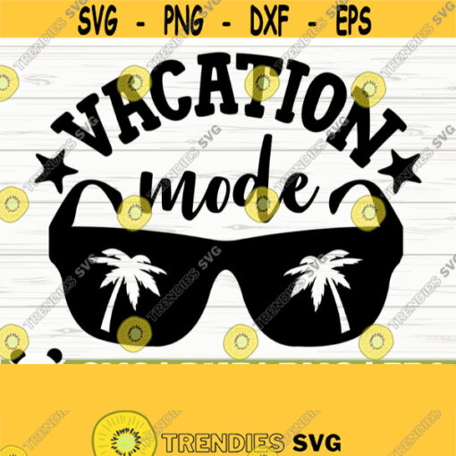 Vacation Mode Sunglasses Svg Summer Svg Summer Quote Svg Summer Time Svg Vacation Svg Travel Svg Tropical Svg Beach Svg Cricut Svg Design 312