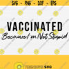 Vaccinated Because Im Not Stupid Svg Vaccinated Shirt Svg Design Quarantine ShirtQuarantined Shirt SvgPngEpsDxfCommercial Use Vector Design 192