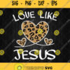 Valentine Day Christian Svg Cheetah Leopard Love Like Jesus Svg Png