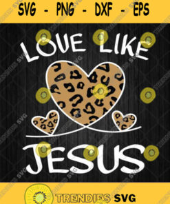 Valentine Day Christian Svg Cheetah Leopard Love Like Jesus Svg Png Svg Cut Files Svg Clipart Si