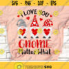 Valentine Gnomes Svg I love You Gnome Matter What Svg Valentines Day Svg Dxf Eps Png Gnomes Holding Hearts Cut Files Silhouette Cricut Design 2198 .jpg