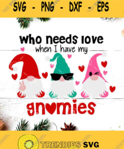 Valentine Who Need Love When I Have My Gnomies Svg Gnomies Svg Valentine Svg