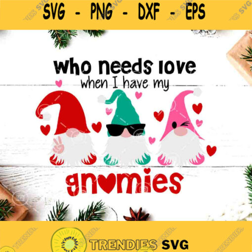 Valentine Who Need Love When I Have My Gnomies Svg Gnomies Svg Valentine Svg