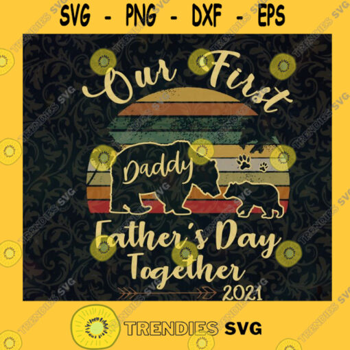 Vintage Our First Daddy Fathers Day Together 2021 Bear Gift For Father Husband Gift Funny Daddy Father Farthers Day Cut Files For Cricut Instant Download Vector Download Print Files