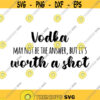 Vodka May not be the Answer but its worth a shot Decal Files cut files for cricut svg png dxf Design 527