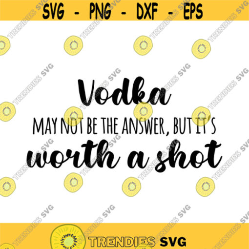 Vodka May not be the Answer but its worth a shot Decal Files cut files for cricut svg png dxf Design 527