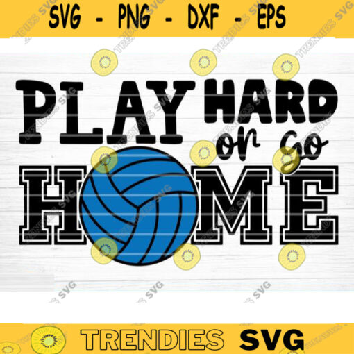 Volleyball Play Hard Or Go Home Svg Cut File Vector Printable Clipart Love Volleyball Svg Volleyball Fan Quote Shirt Svg Design 1266 copy