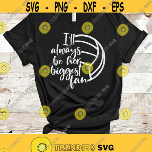 Volleyball SVG Volleyball Mom SVG Ill Always Be Her Biggest Fan Volleyball Shirt Design SVG Files for Cricut Silhouette Instant Download Design 308