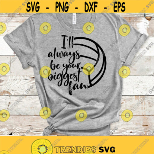 Volleyball SVG Volleyball Mom SVG Ill Always Be Your Biggest Fan Volleyball Shirt SVG Files for Cricut Silhouette Instant Download Design 235