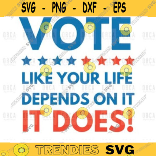 Vote Like Your Life Depends On It. It Does SVGPNGEPS digital file Vote svg 32