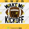 Wake Me For The Kickoff Football svg Football season svg Foootball shirt svg Football decor svg time for football digital download Design 1408