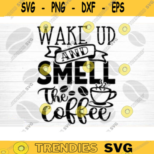 Wake Up And Smell The Coffee SVG Cut File Coffee Svg Bundle Love Coffee Svg Coffee Mug Svg Sarcastic Coffee Quote Svg Silhouette Cricut Design 749 copy