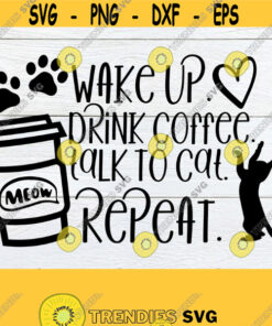 Wake Up Drink Coffee Talk To Cat Repeat Funny Cat Decor Cat svg Cat design I Love My Cat Cat Decor Funny Cat Quote Cut File svg Design 1719