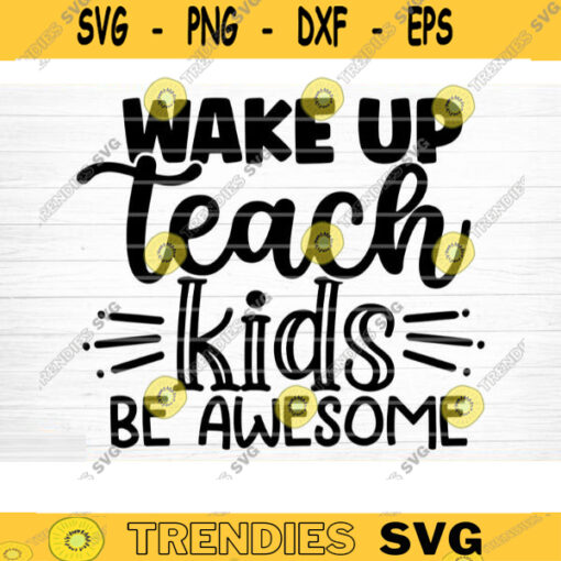 Wake Up Teach Kids Be Awesome SVG Cut File Teacher SVG Bundle Teacher Appreciation Saying Quote Svg Teacher Shirt Svg Silhouette Cricut Design 1568 copy