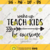 Wake Up Teach Kids Be Awesome SVG File DXF Silhouette Print Vinyl Cricut Cutting SVG T shirt Design Teacher Appreciation Teacher Svg Design 163