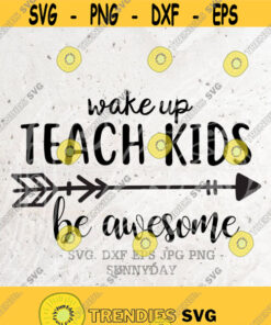 Wake Up Teach Kids Be Awesome SVG File DXF Silhouette Print Vinyl Cricut Cutting SVG T shirt Design Teacher Appreciation Teacher Svg Design 163