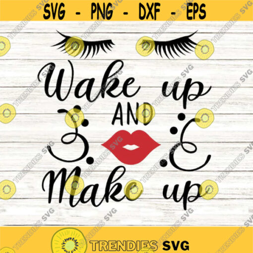 Wake Up and Make Up Svg Make up svg Lips svg Girl Quote svg Beauty Quote svg cosmetology Silhouette Cricut Files svg dxf eps png. .jpg