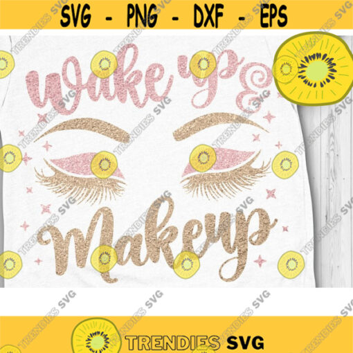 Wake Up and Makeup SVG Gorgeous Svg Makeup SVG File Eye Lashes Eyebrows Svg Makeup Sayings Svg Makeup Quotes Svg Dxf Eps Png Design 335 .jpg