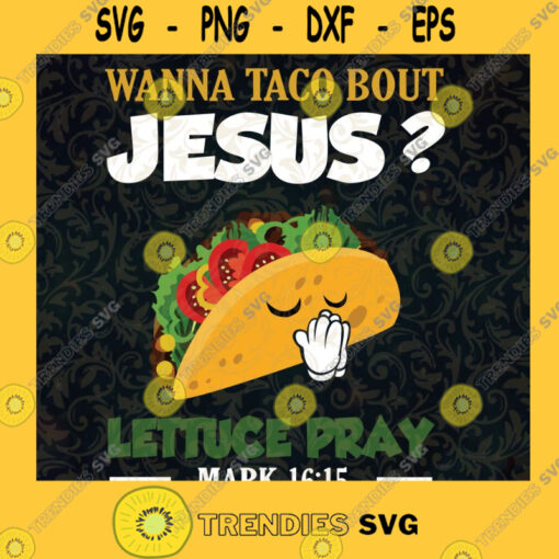 Wanna Taco Bout Jesus Lettuce Pray SVG Idea for Perfect Gift Gift for Everyone Digital Files Cut Files For Cricut Instant Download Vector Download Print Files