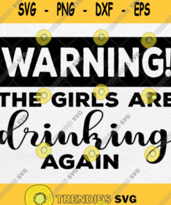 Warning The Girls Are Drinking Again Svg Png Dxf Eps