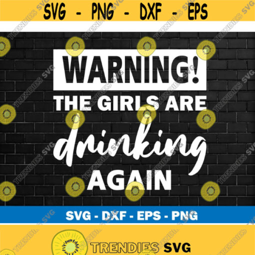 Warning The Girls are Drinking Again SVG Girls Drinking Wine Lover Cut File Download files Design 89