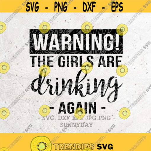Warning The Girls are Drinking Again SvgDrinking svgParty svgSilhouette StudioPrint VinylCricut Cutting filesStickerT shirt Design Design 167