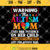 Warning This Autism Mom Uses Her Patience On Her Child She Doesnt Have Much Left For Anyone Else Svg Autism Mom Svg Autism Awareness Svg
