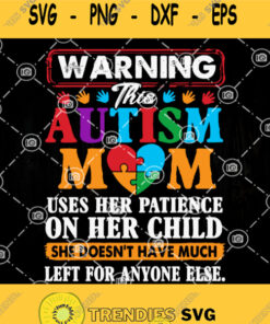 Warning This Autism Mom Uses Her Patience On Her Child She Doesnt Have Much Left For Anyone Else Svg Autism Mom Svg Autism Awareness Sv
