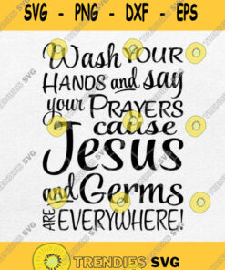 Wash Your Hands Say Your Prayers Cause Jesus And Covid 19 Are Everywhere Svg Png Silhouette Cricut File