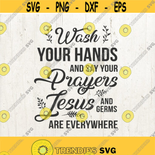 Wash your hands and say your prayers because Jesus and germs are everywhere Cut File in SVG DXF PNG Bathroom Printable Wash Quotes Design 166