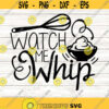 Watch Me Whip Svg Kitchen Svg Baking Svg Kitchen Decor Svg Whisk Svg Kitchen Sign Svg Silhouette Cricut Files svg dxf eps png. .jpg