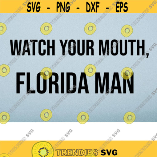 Watch your mouth Florida Man svg funny svg gift svg gift for him svg svg files for cricut dxf files