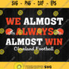 We Almost Always Almost Win Cleveland Football Svg Png