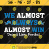 We Almost Always Almost Win Detroit Lions Football Svg Png