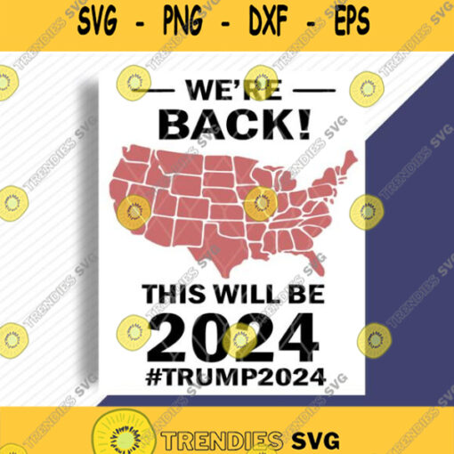 We Are Back This Will Be 2024 Svg Donald Trump Svg America Map Svg