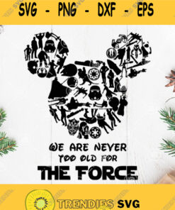 We Are Never Too Old For The Force Svg Disney Starwars Svg Mickey Character Svg