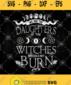 We Are The Daughters Of The Witches You Could Not Burn Svg Daughter Svg Witches Halloween Svg