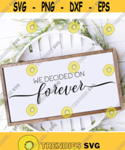 We Decided On Forever Svg Wedding Svg Forever Svg Love Svg Wedding Sign Svg Svg For Signs Svg Files For Cricut Cut File Dxf Png Design 286